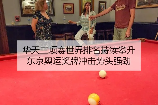 华天三项赛世界排名持续攀升 东京奥运奖牌冲击势头强劲