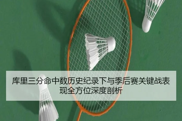 库里三分命中数历史纪录下与季后赛关键战表现全方位深度剖析
